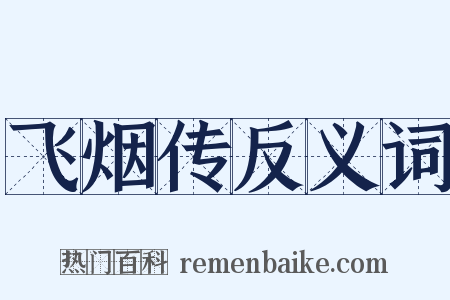 飞烟传反义词是什么意思的图片
